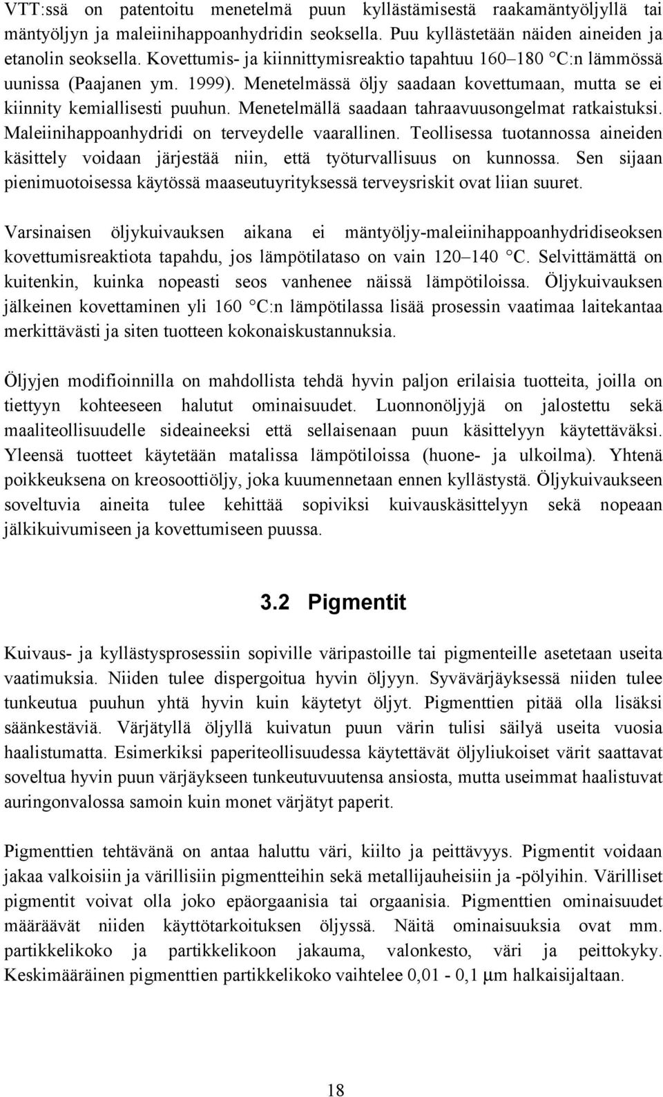 Menetelmällä saadaan tahraavuusongelmat ratkaistuksi. Maleiinihappoanhydridi on terveydelle vaarallinen.