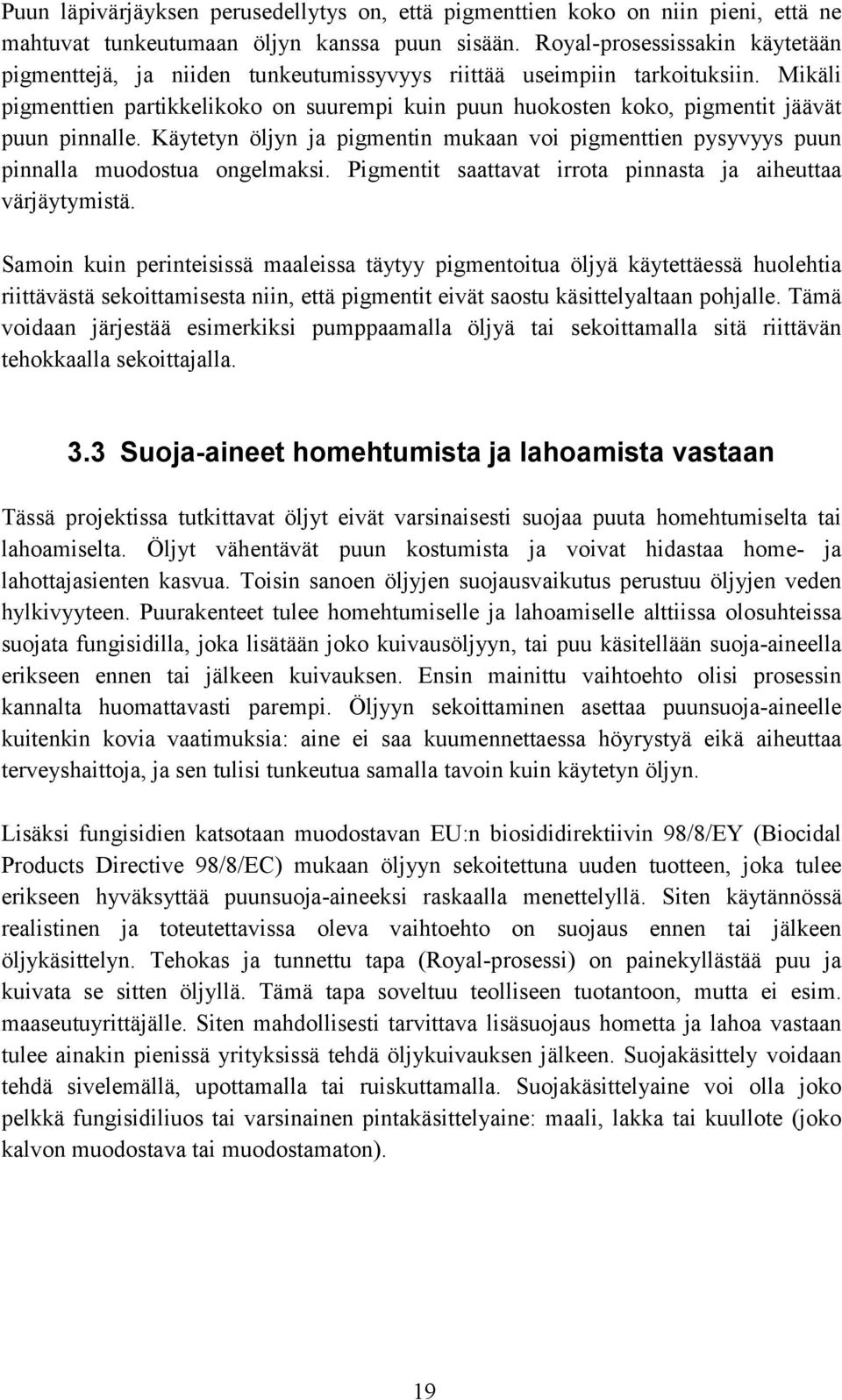 Mikäli pigmenttien partikkelikoko on suurempi kuin puun huokosten koko, pigmentit jäävät puun pinnalle. Käytetyn öljyn ja pigmentin mukaan voi pigmenttien pysyvyys puun pinnalla muodostua ongelmaksi.