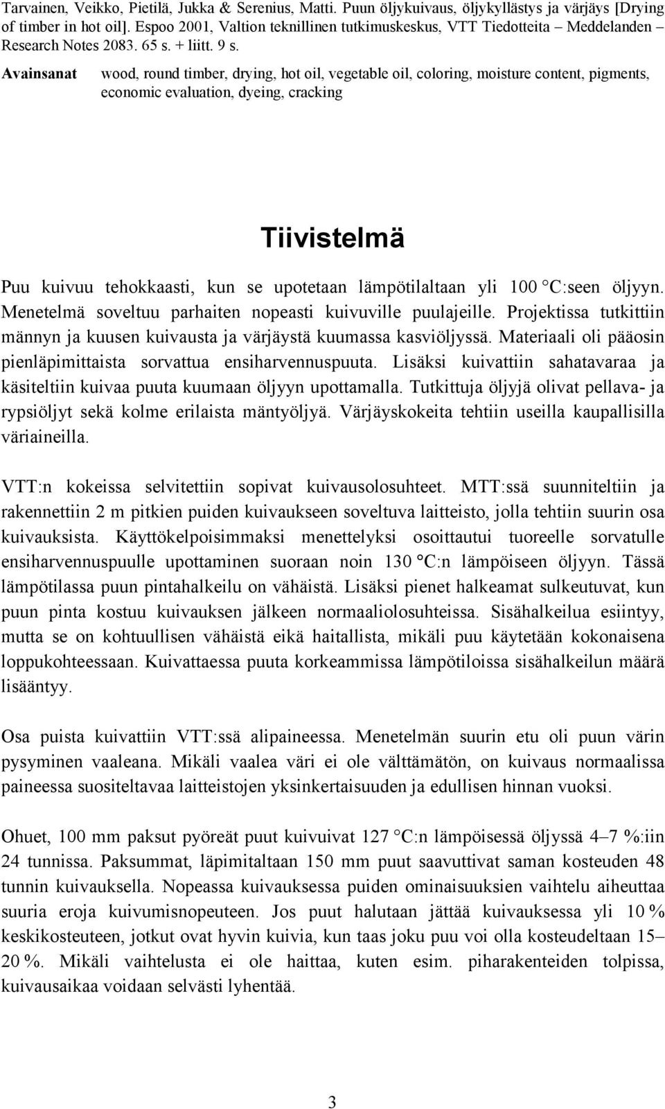 Avainsanat wood, round timber, drying, hot oil, vegetable oil, coloring, moisture content, pigments, economic evaluation, dyeing, cracking Tiivistelmä Puu kuivuu tehokkaasti, kun se upotetaan