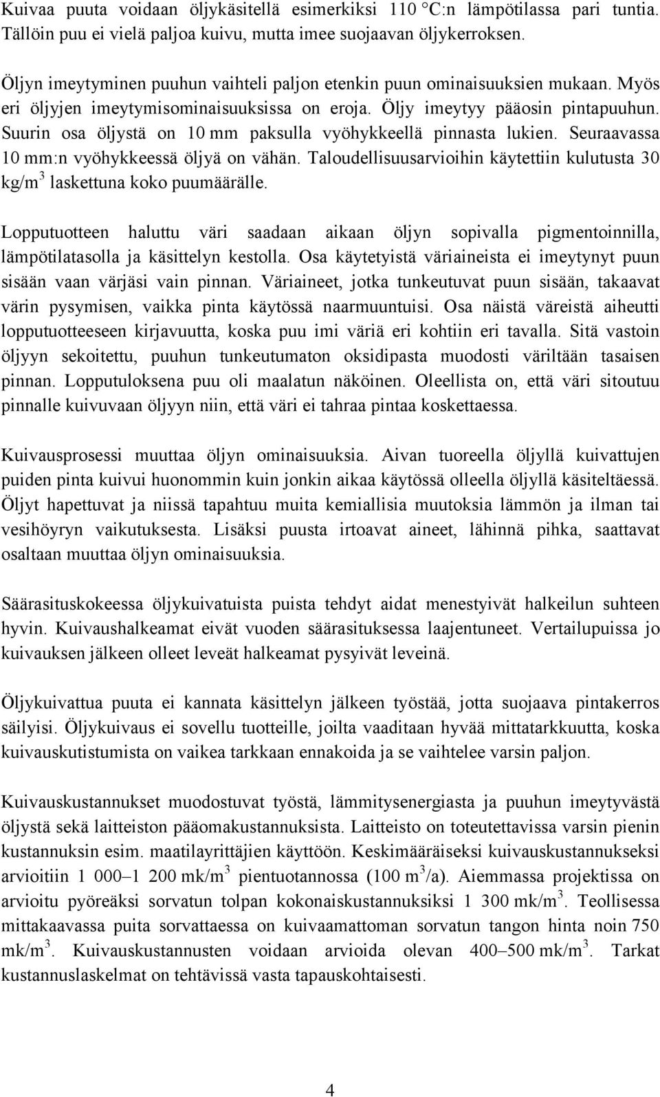 Suurin osa öljystä on 10 mm paksulla vyöhykkeellä pinnasta lukien. Seuraavassa 10 mm:n vyöhykkeessä öljyä on vähän. Taloudellisuusarvioihin käytettiin kulutusta 30 kg/m 3 laskettuna koko puumäärälle.