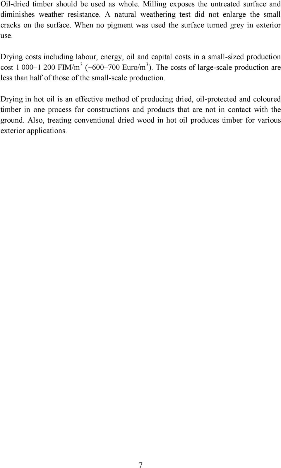 Drying costs including labour, energy, oil and capital costs in a small-sized production cost 1 000 1 200 FIM/m 3 (~600 700 Euro/m 3 ).