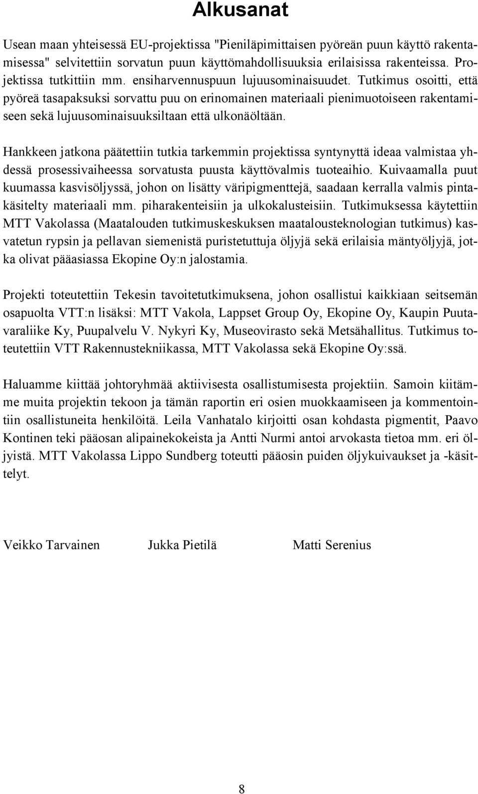 Tutkimus osoitti, että pyöreä tasapaksuksi sorvattu puu on erinomainen materiaali pienimuotoiseen rakentamiseen sekä lujuusominaisuuksiltaan että ulkonäöltään.