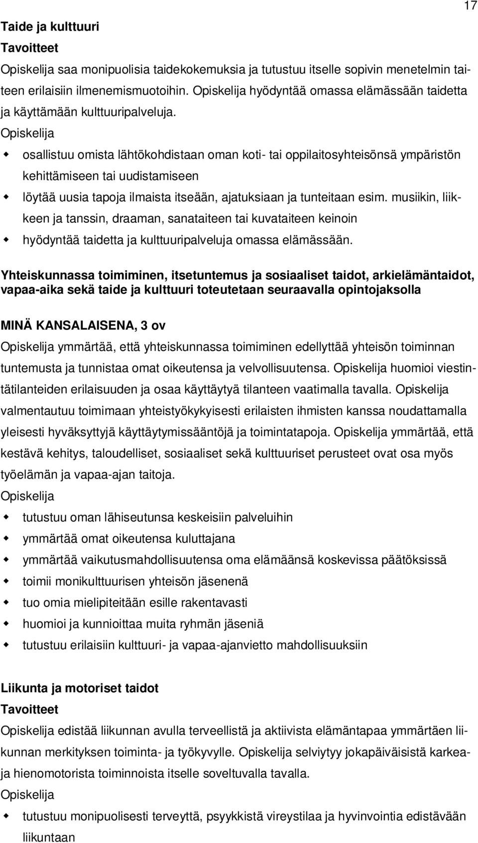 osallistuu omista lähtökohdistaan oman koti- tai oppilaitosyhteisönsä ympäristön kehittämiseen tai uudistamiseen löytää uusia tapoja ilmaista itseään, ajatuksiaan ja tunteitaan esim.