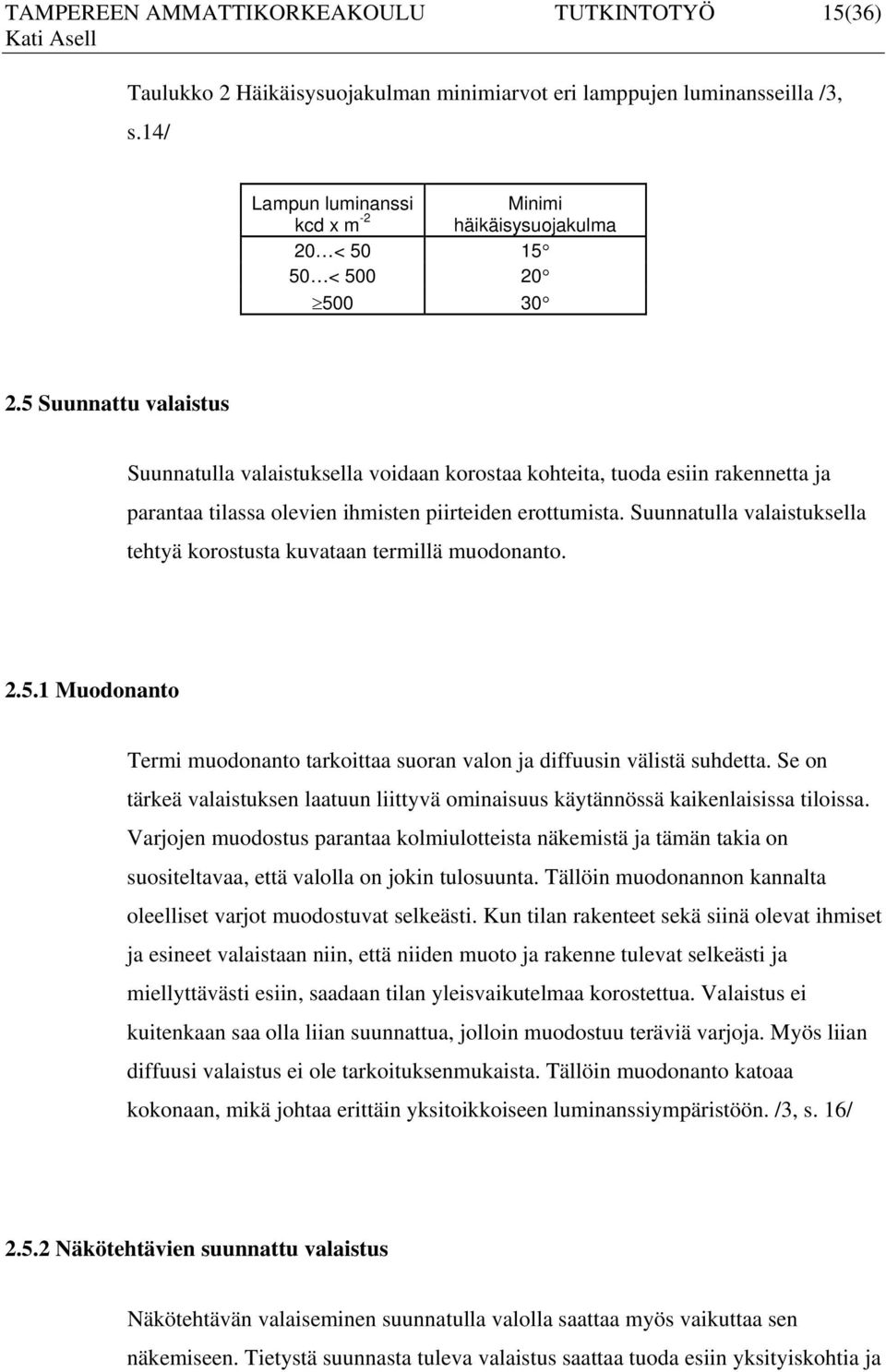 5 Suunnattu valaistus Suunnatulla valaistuksella voidaan korostaa kohteita, tuoda esiin rakennetta ja parantaa tilassa olevien ihmisten piirteiden erottumista.