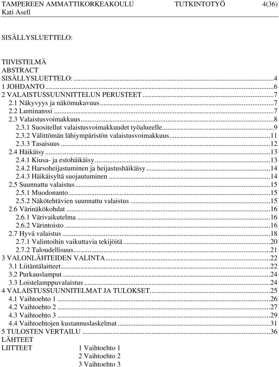 ..12 2.4 Häikäisy...13 2.4.1 Kiusa- ja estohäikäisy...13 2.4.2 Harsoheijastuminen ja heijastushäikäisy...14 2.4.3 Häikäisyltä suojautuminen...14 2.5 Suunnattu valaistus...15 2.5.1 Muodonanto...15 2.5.2 Näkötehtävien suunnattu valaistus.