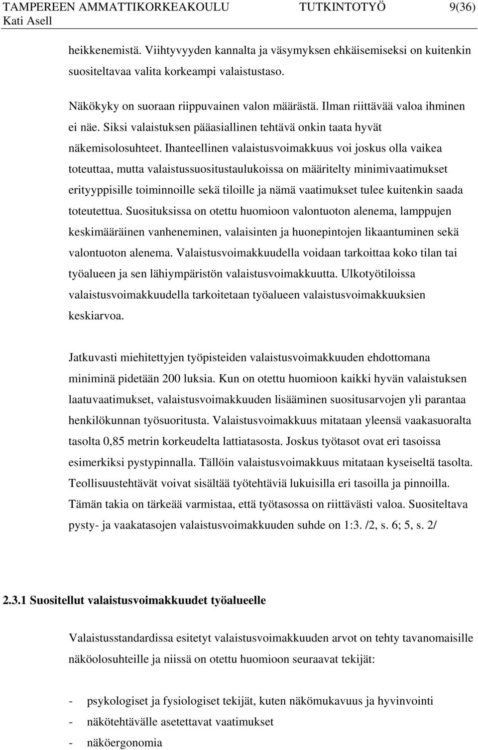 Ihanteellinen valaistusvoimakkuus voi joskus olla vaikea toteuttaa, mutta valaistussuositustaulukoissa on määritelty minimivaatimukset erityyppisille toiminnoille sekä tiloille ja nämä vaatimukset