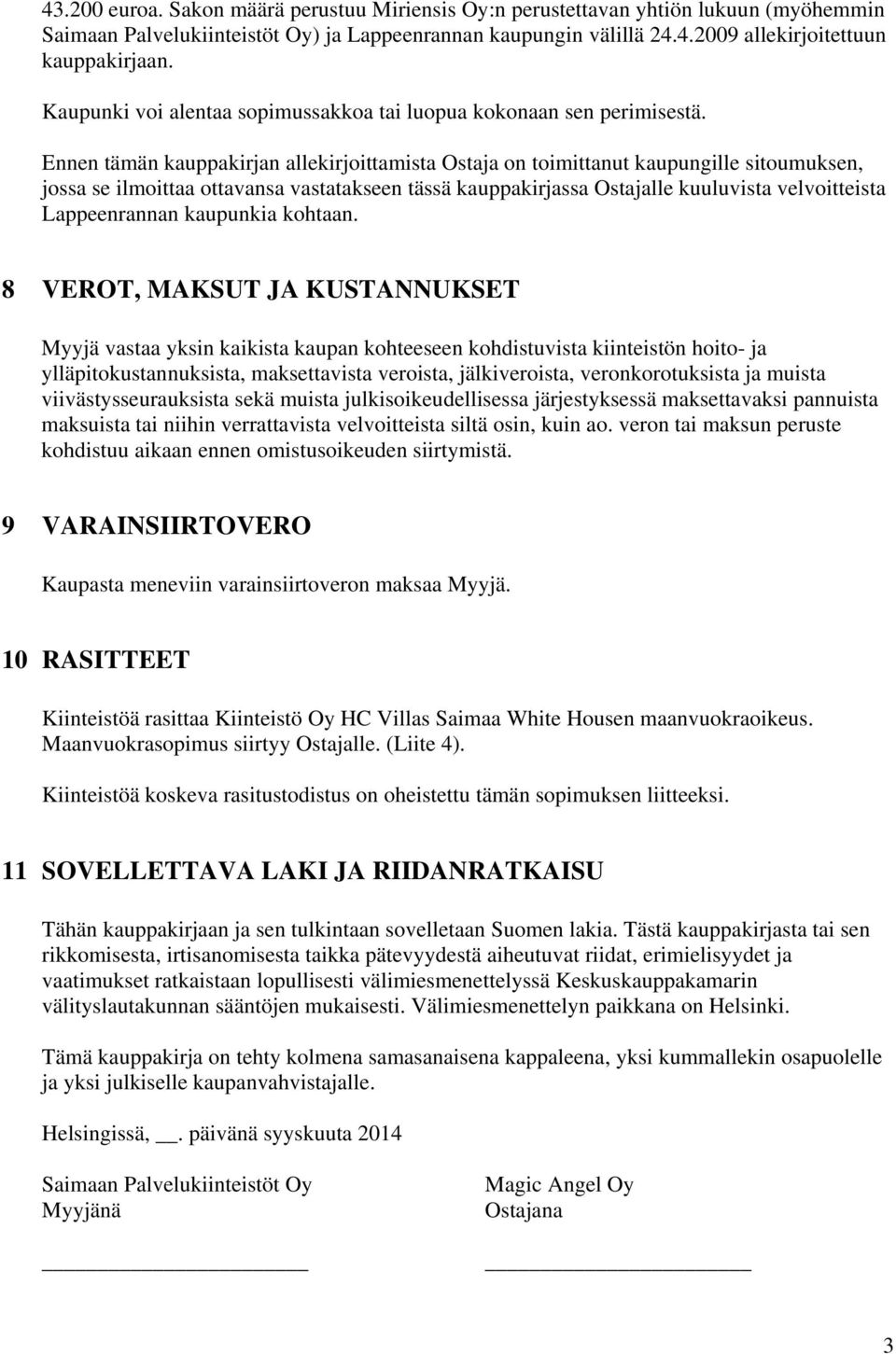 Ennen tämän kauppakirjan allekirjoittamista Ostaja on toimittanut kaupungille sitoumuksen, jossa se ilmoittaa ottavansa vastatakseen tässä kauppakirjassa Ostajalle kuuluvista velvoitteista