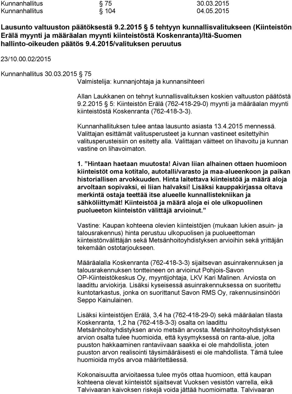 Kunnanhallituksen tulee antaa lausunto asiasta 13.4.2015 mennessä. Valittajan esittämät valitusperusteet ja kunnan vastineet esitettyihin valitusperusteisiin on esitetty alla.