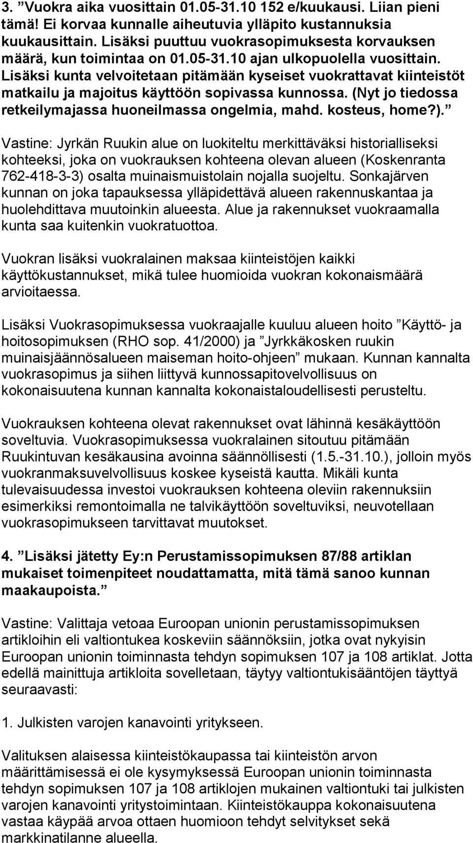 Lisäksi kunta velvoitetaan pitämään kyseiset vuokrattavat kiinteistöt matkailu ja majoitus käyttöön sopivassa kunnossa. (Nyt jo tiedossa retkeilymajassa huoneilmassa ongelmia, mahd. kosteus, home?).