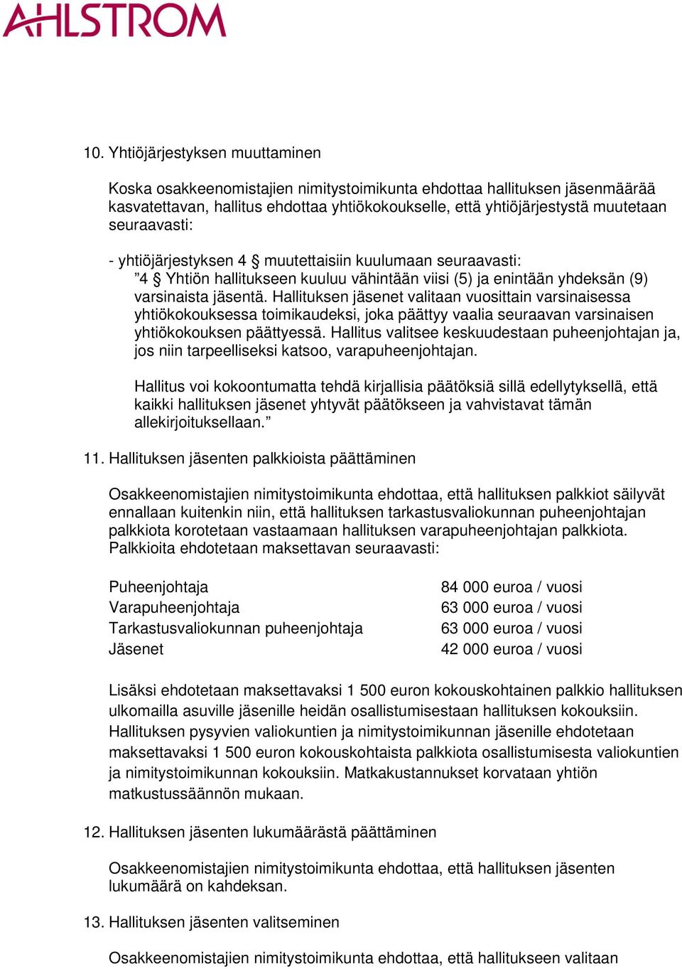 Hallituksen jäsenet valitaan vuosittain varsinaisessa yhtiökokouksessa toimikaudeksi, joka päättyy vaalia seuraavan varsinaisen yhtiökokouksen päättyessä.