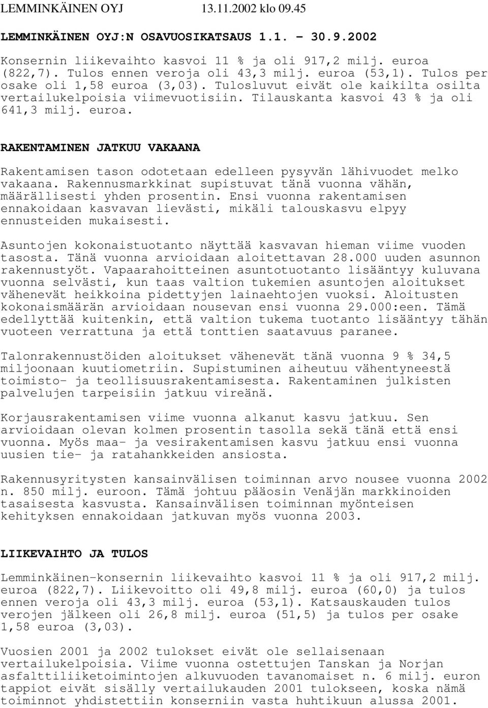 Rakennusmarkkinat supistuvat tänä vuonna vähän, määrällisesti yhden prosentin. Ensi vuonna rakentamisen ennakoidaan kasvavan lievästi, mikäli talouskasvu elpyy ennusteiden mukaisesti.