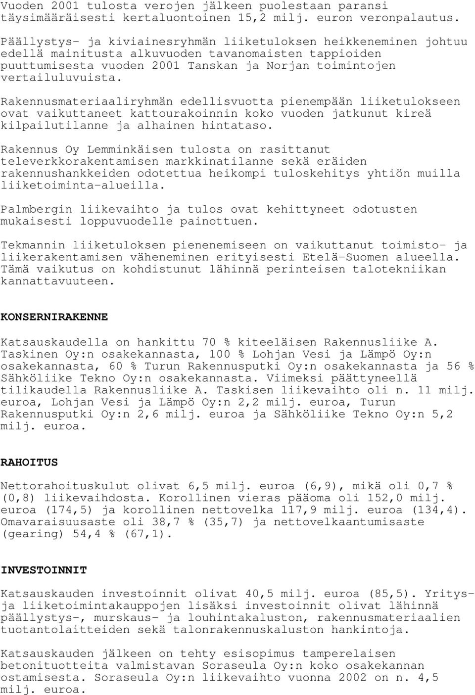 Rakennusmateriaaliryhmän edellisvuotta pienempään liiketulokseen ovat vaikuttaneet kattourakoinnin koko vuoden jatkunut kireä kilpailutilanne ja alhainen hintataso.