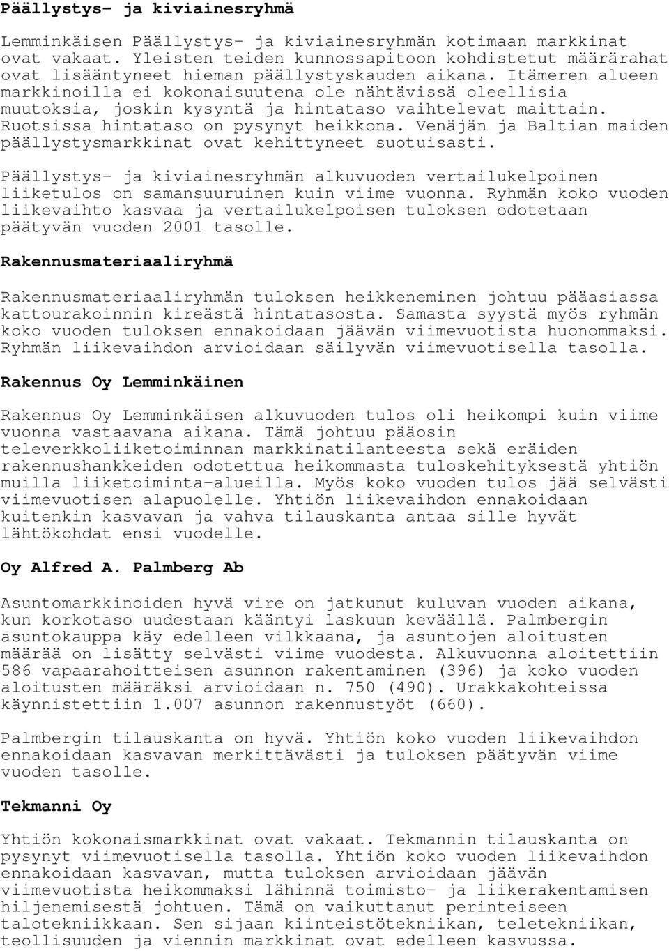 Itämeren alueen markkinoilla ei kokonaisuutena ole nähtävissä oleellisia muutoksia, joskin kysyntä ja hintataso vaihtelevat maittain. Ruotsissa hintataso on pysynyt heikkona.