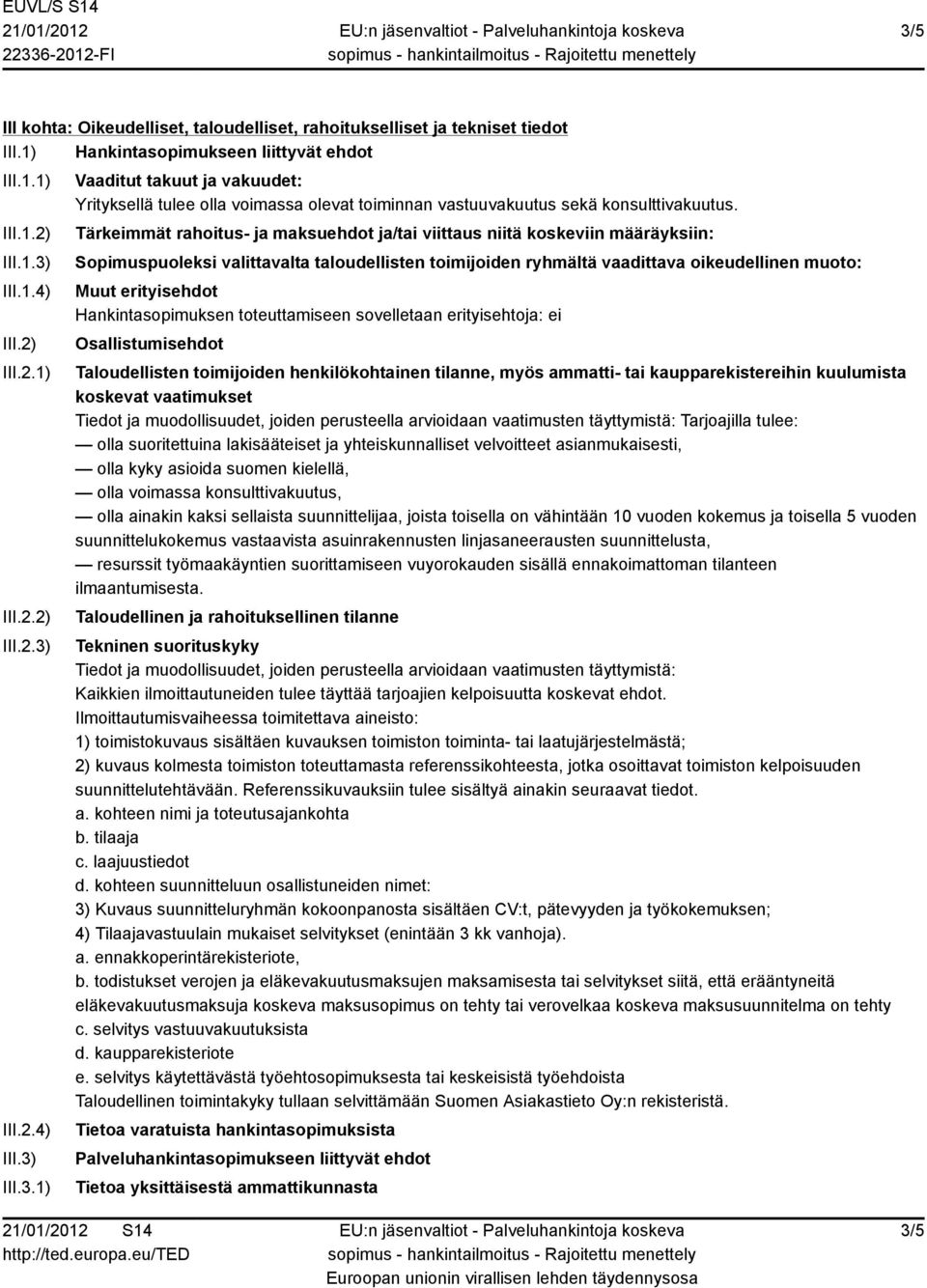 Hankintasopimuksen toteuttamiseen sovelletaan erityisehtoja: ei Osallistumisehdot Taloudellisten toimijoiden henkilökohtainen tilanne, myös ammatti- tai kaupparekistereihin kuulumista koskevat