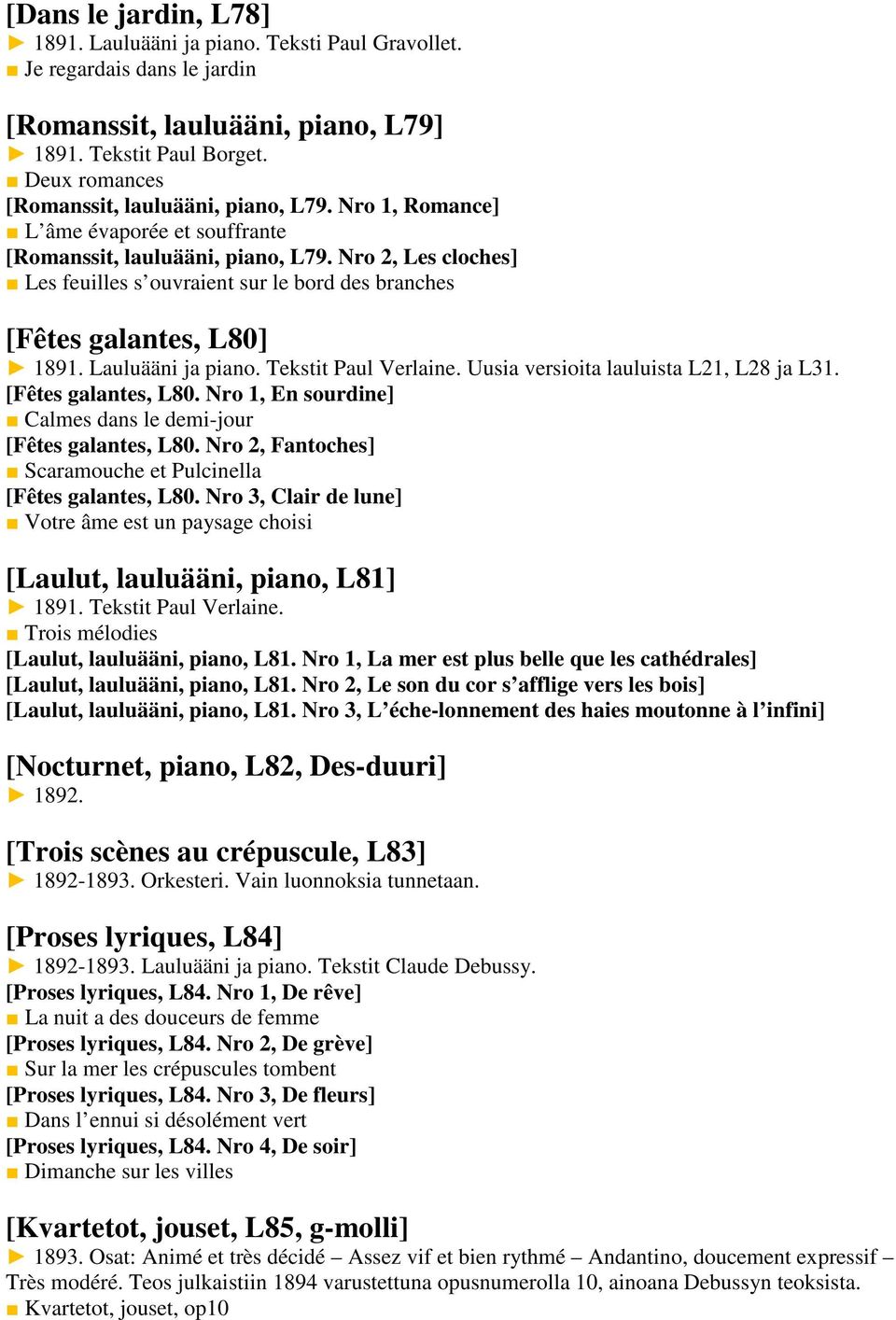Nro 2, Les cloches] Les feuilles s ouvraient sur le bord des branches [Fêtes galantes, L80] 1891. Lauluääni ja piano. Tekstit Paul Verlaine. Uusia versioita lauluista L21, L28 ja L31.