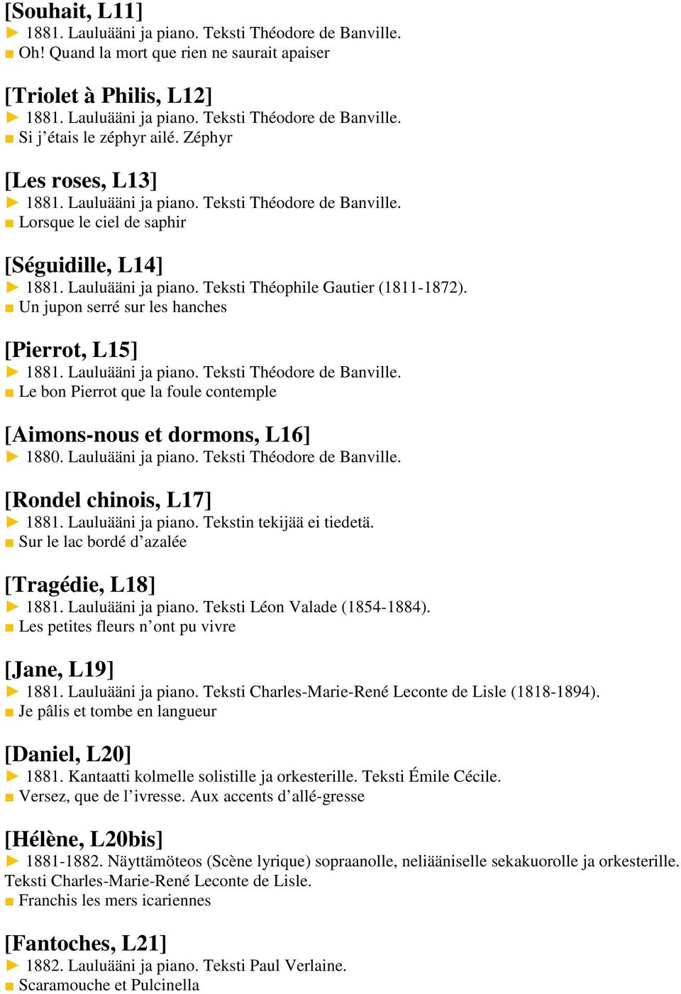 Un jupon serré sur les hanches [Pierrot, L15] 1881. Lauluääni ja piano. Teksti Théodore de Banville. Le bon Pierrot que la foule contemple [Aimons-nous et dormons, L16] 1880. Lauluääni ja piano. Teksti Théodore de Banville. [Rondel chinois, L17] 1881.