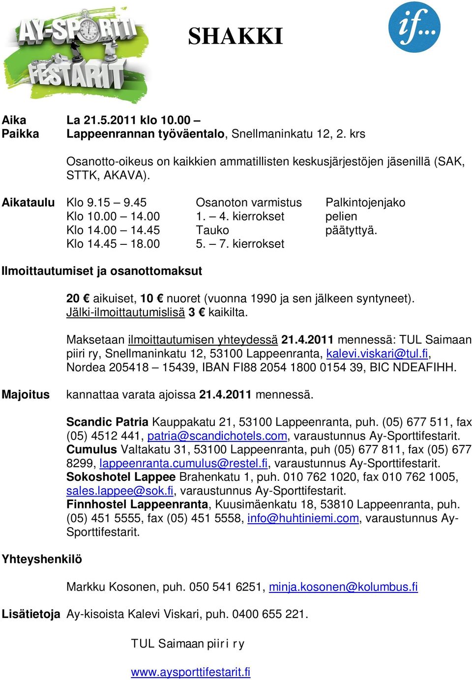 kierrokset Ilmoittautumiset ja osanottomaksut 20 aikuiset, 10 nuoret (vuonna 1990 ja sen jälkeen syntyneet). Jälki-ilmoittautumislisä 3 kaikilta. Maksetaan ilmoittautumisen yhteydessä 21.4.