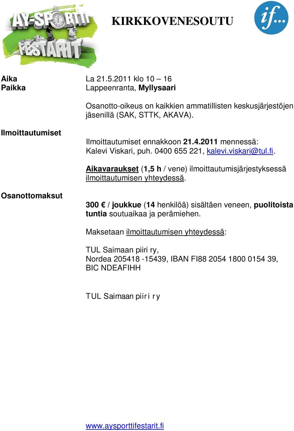 Ilmoittautumiset Ilmoittautumiset ennakkoon 21.4.2011 mennessä: Kalevi Viskari, puh. 0400 655 221, kalevi.viskari@tul.fi.