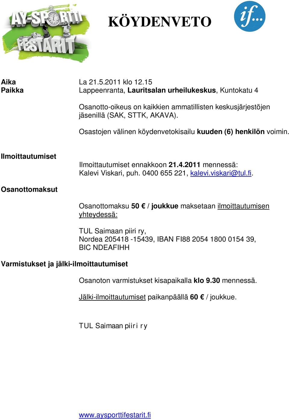 Osastojen välinen köydenvetokisailu kuuden (6) henkilön voimin. Ilmoittautumiset Ilmoittautumiset ennakkoon 21.4.2011 mennessä: Kalevi Viskari, puh. 0400 655 221, kalevi.