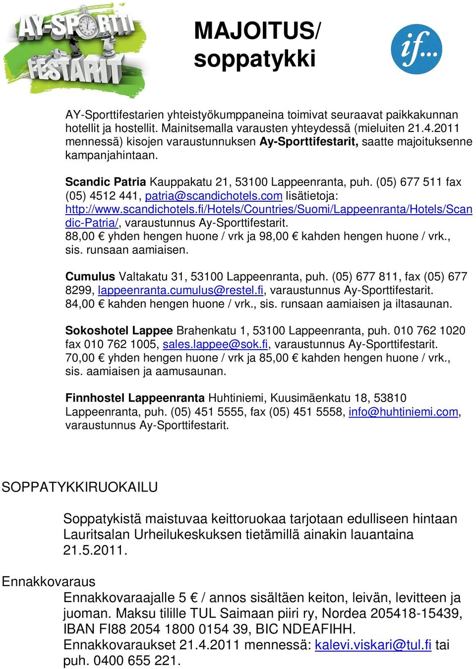 (05) 677 511 fax (05) 4512 441, patria@scandichotels.com lisätietoja: http://www.scandichotels.fi/hotels/countries/suomi/lappeenranta/hotels/scan dic-patria/, varaustunnus Ay-Sporttifestarit.