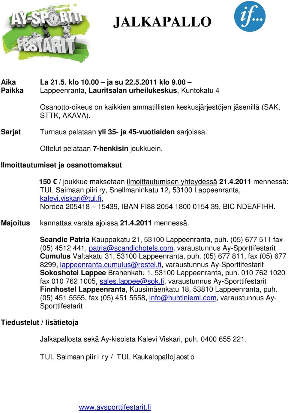 Sarjat Turnaus pelataan yli 35- ja 45-vuotiaiden sarjoissa. Ottelut pelataan 7-henkisin joukkuein. Ilmoittautumiset ja osanottomaksut 150 / joukkue maksetaan ilmoittautumisen yhteydessä 21.4.2011 mennessä: TUL Saimaan piiri ry, Snellmaninkatu 12, 53100 Lappeenranta, kalevi.