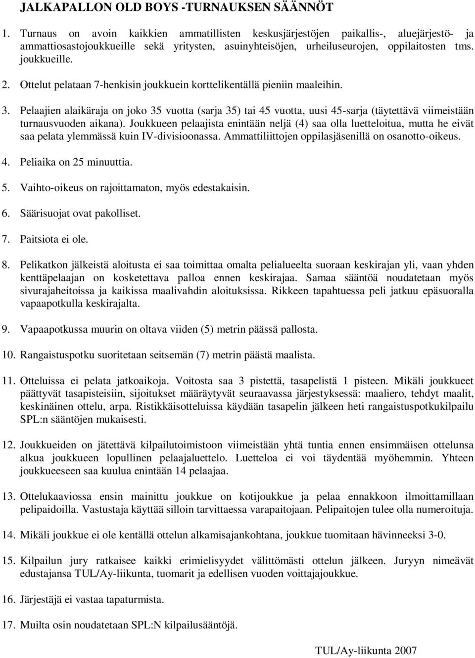 Ottelut pelataan 7-henkisin joukkuein korttelikentällä pieniin maaleihin. 3.