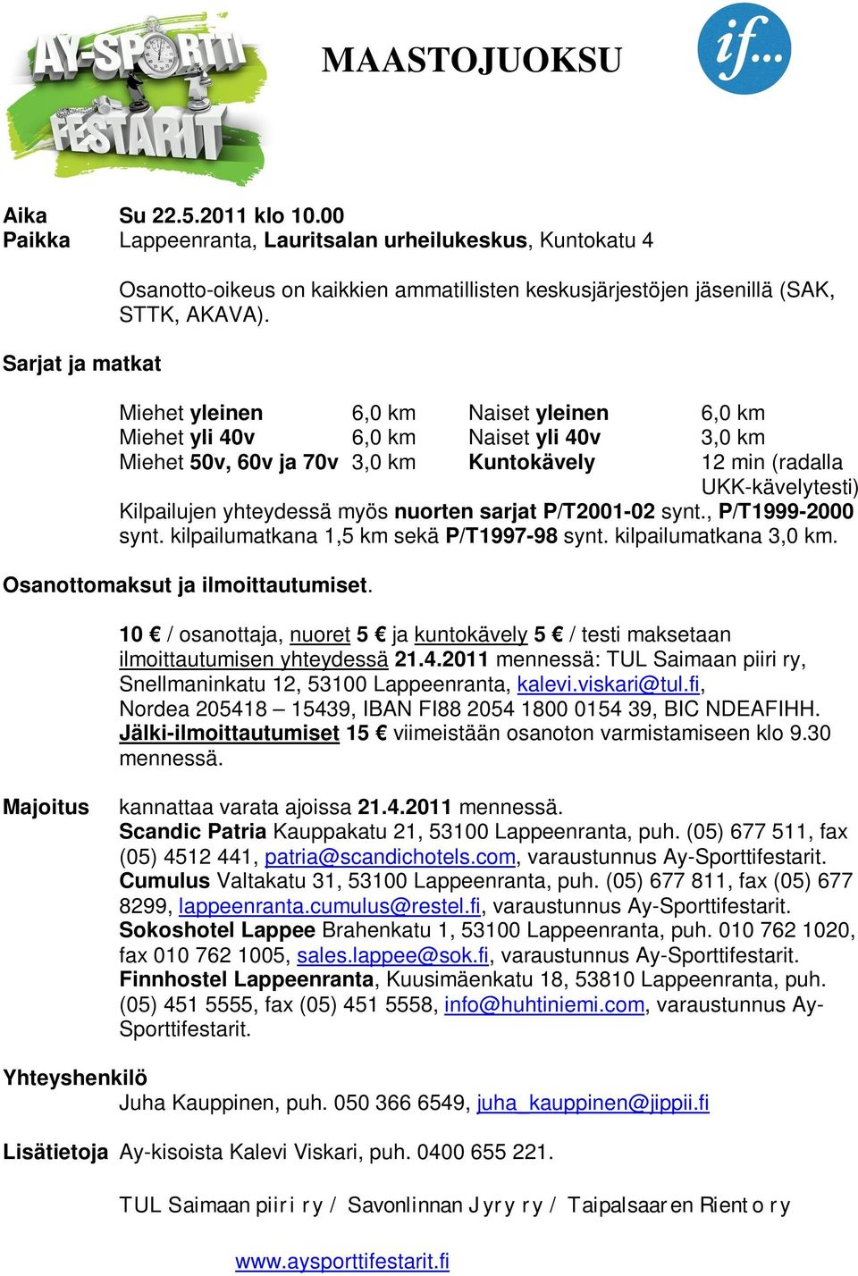 Miehet yleinen 6,0 km Naiset yleinen 6,0 km Miehet yli 40v 6,0 km Naiset yli 40v 3,0 km Miehet 50v, 60v ja 70v 3,0 km Kuntokävely 12 min (radalla UKK-kävelytesti) Kilpailujen yhteydessä myös nuorten