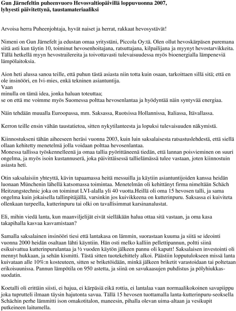 Olen ollut hevoskärpäsen puremana siitä asti kun täytin 10, toiminut hevosenhoitajana, ratsuttajana, kilpailijana ja myynyt hevostarvikkeita.