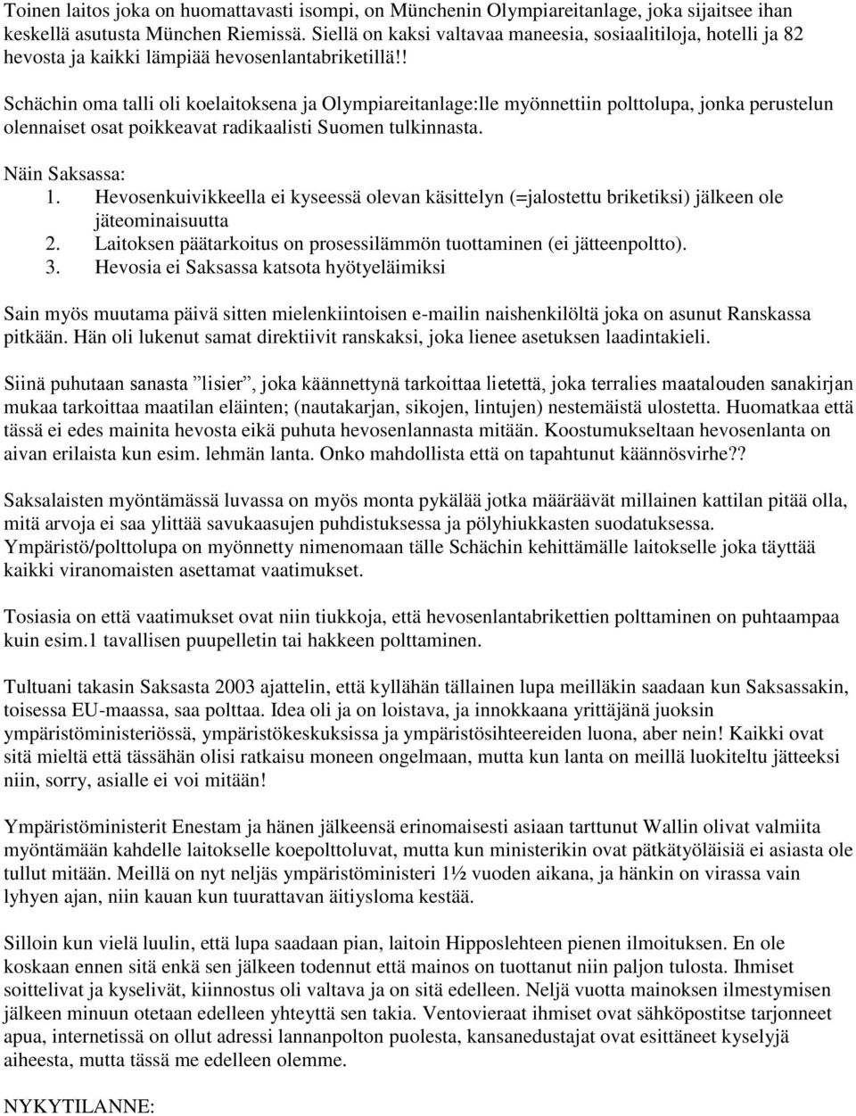 ! Schächin oma talli oli koelaitoksena ja Olympiareitanlage:lle myönnettiin polttolupa, jonka perustelun olennaiset osat poikkeavat radikaalisti Suomen tulkinnasta. Näin Saksassa: 1.