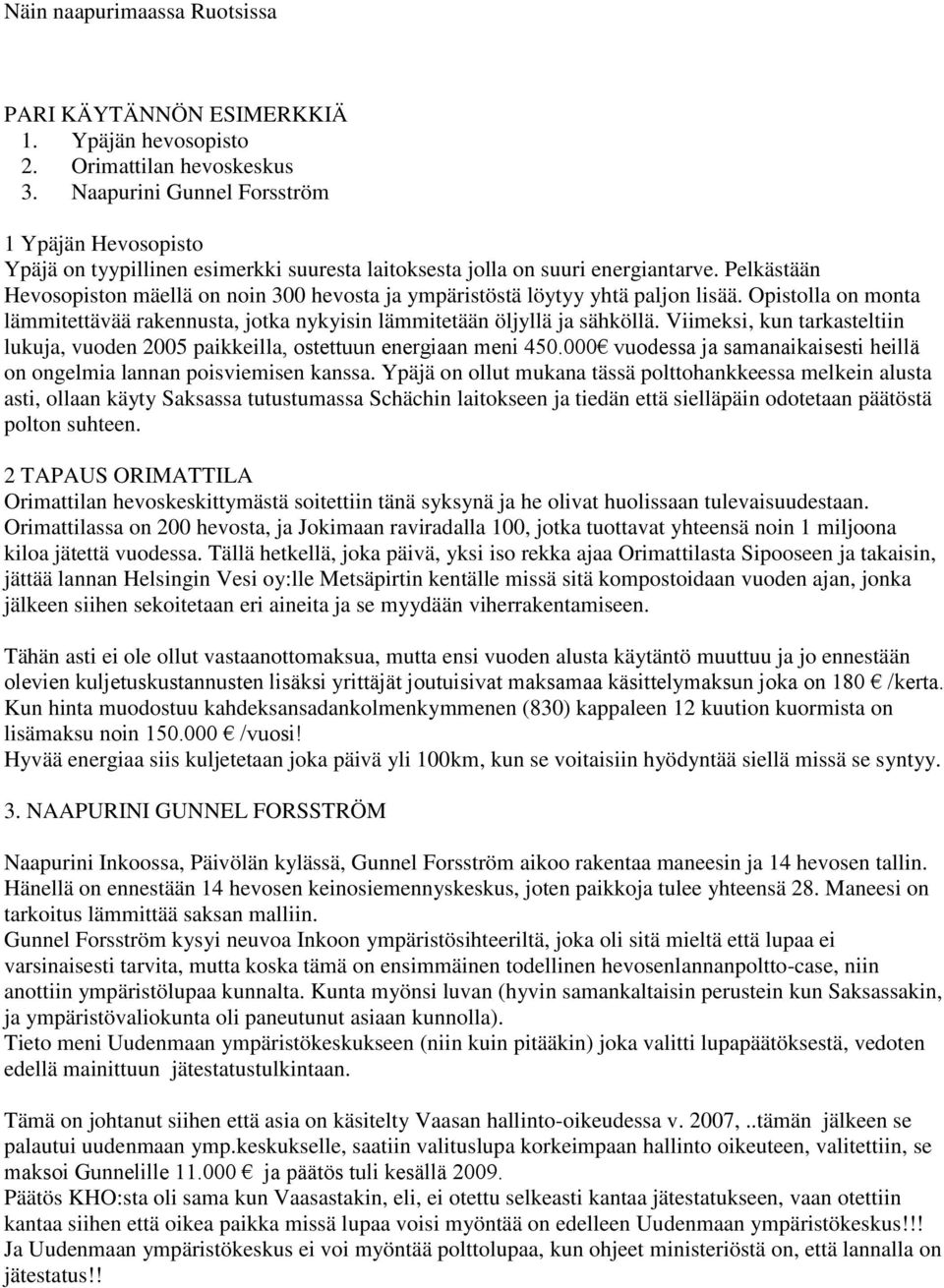 Pelkästään Hevosopiston mäellä on noin 300 hevosta ja ympäristöstä löytyy yhtä paljon lisää. Opistolla on monta lämmitettävää rakennusta, jotka nykyisin lämmitetään öljyllä ja sähköllä.