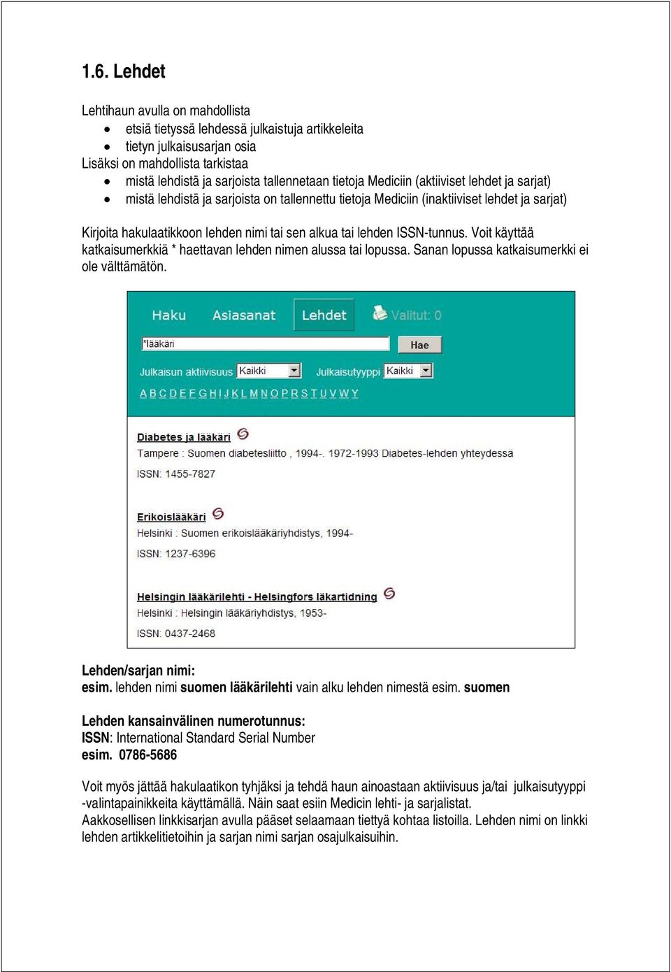 ISSN-tunnus. Voit käyttää katkaisumerkkiä * haettavan lehden nimen alussa tai lopussa. Sanan lopussa katkaisumerkki ei ole välttämätön. Lehden/sarjan nimi: esim.