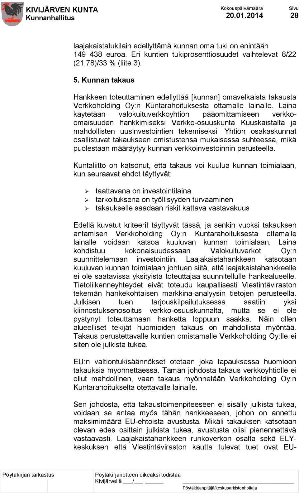 Laina käytetään valokuituverkkoyhtiön pääomittamiseen verkkoomaisuuden hankkimiseksi Verkko-osuuskunta Kuuskaistalta ja mahdollisten uusinvestointien tekemiseksi.