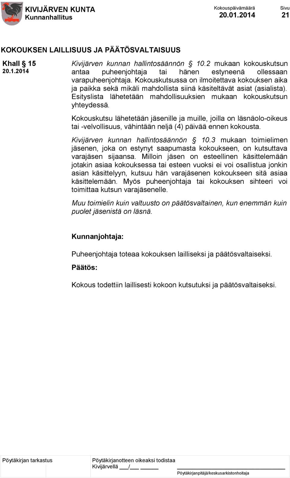 Kokouskutsussa on ilmoitettava kokouksen aika ja paikka sekä mikäli mahdollista siinä käsiteltävät asiat (asialista). Esityslista lähetetään mahdollisuuksien mukaan kokouskutsun yhteydessä.