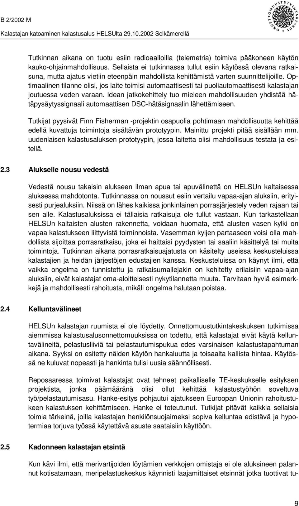 Optimaalinen tilanne olisi, jos laite toimisi automaattisesti tai puoliautomaattisesti kalastajan joutuessa veden varaan.