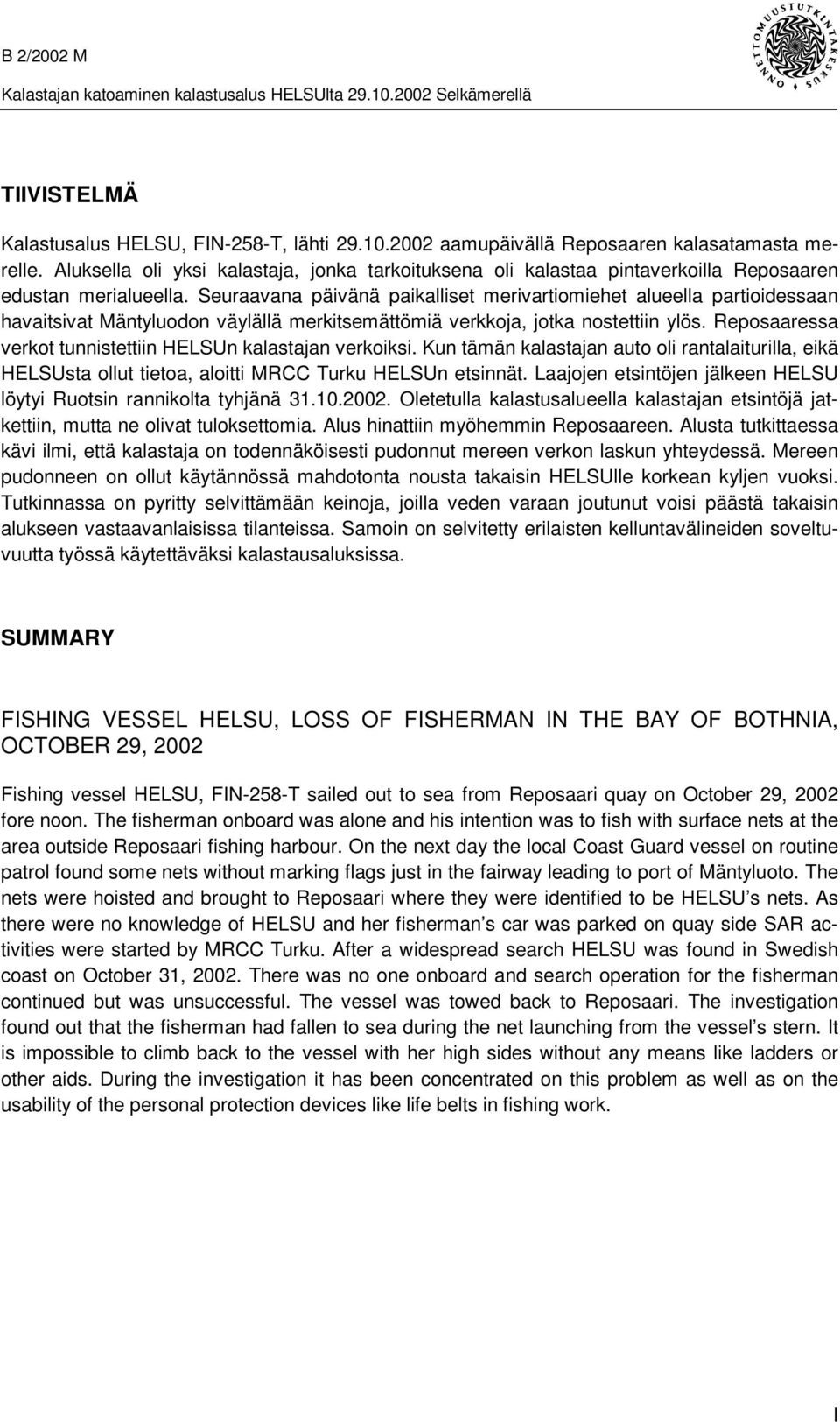 Seuraavana päivänä paikalliset merivartiomiehet alueella partioidessaan havaitsivat Mäntyluodon väylällä merkitsemättömiä verkkoja, jotka nostettiin ylös.