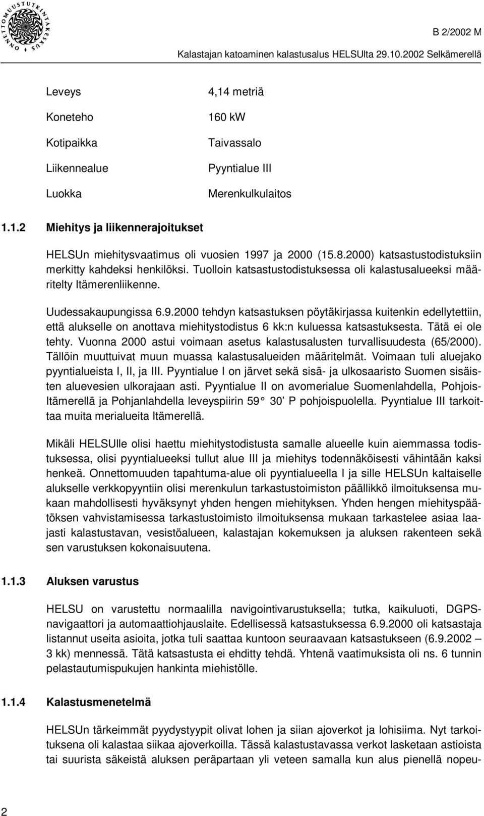 2000 tehdyn katsastuksen pöytäkirjassa kuitenkin edellytettiin, että alukselle on anottava miehitystodistus 6 kk:n kuluessa katsastuksesta. Tätä ei ole tehty.