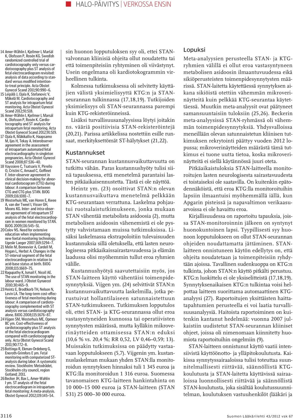intentionto-treat principle. Acta Obstet Gynecol Scand 2011;90:990 6. 15 Leipälä J, Ojala K, Stefanovic V, Mäkelä M. Cardiotocography and ST analysis for intrapartum fetal monitoring.