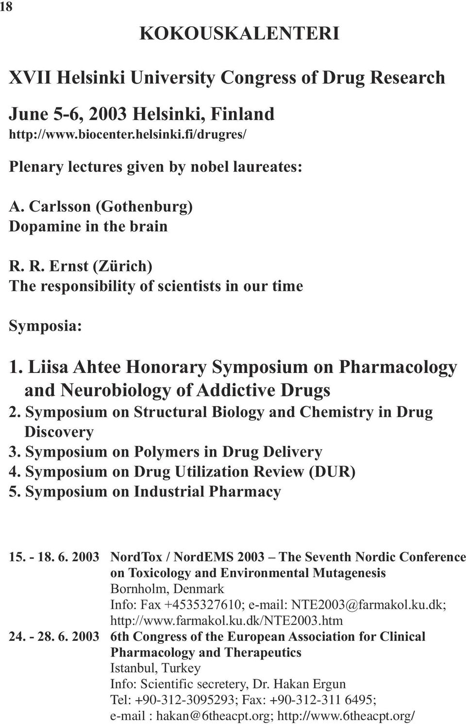 Liisa Ahtee Honorary Symposium on Pharmacology and Neurobiology of Addictive Drugs 2. Symposium on Structural Biology and Chemistry in Drug Discovery 3. Symposium on Polymers in Drug Delivery 4.