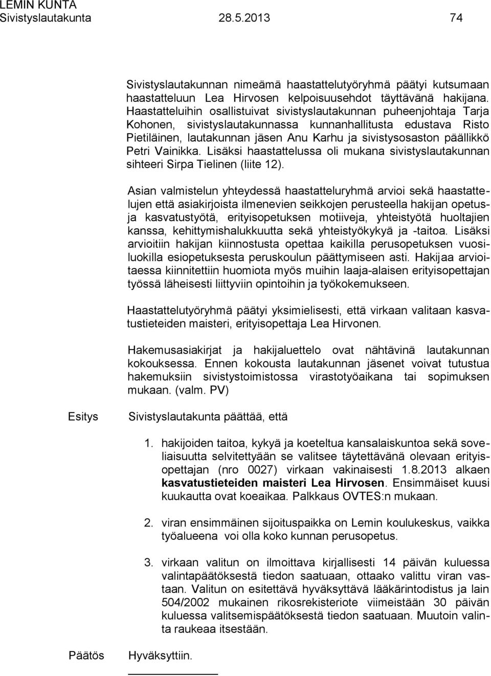 päällikkö Petri Vainikka. Lisäksi haastattelussa oli mukana sivistyslautakunnan sihteeri Sirpa Tielinen (liite 12).