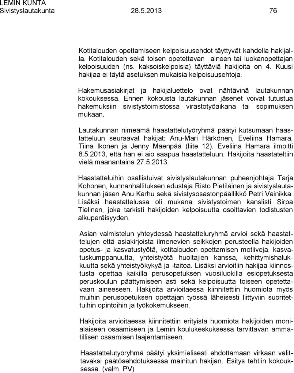 Ennen kokousta lautakunnan jäsenet voivat tutustua hakemuksiin sivistystoimistossa virastotyöaikana tai sopimuksen mukaan.