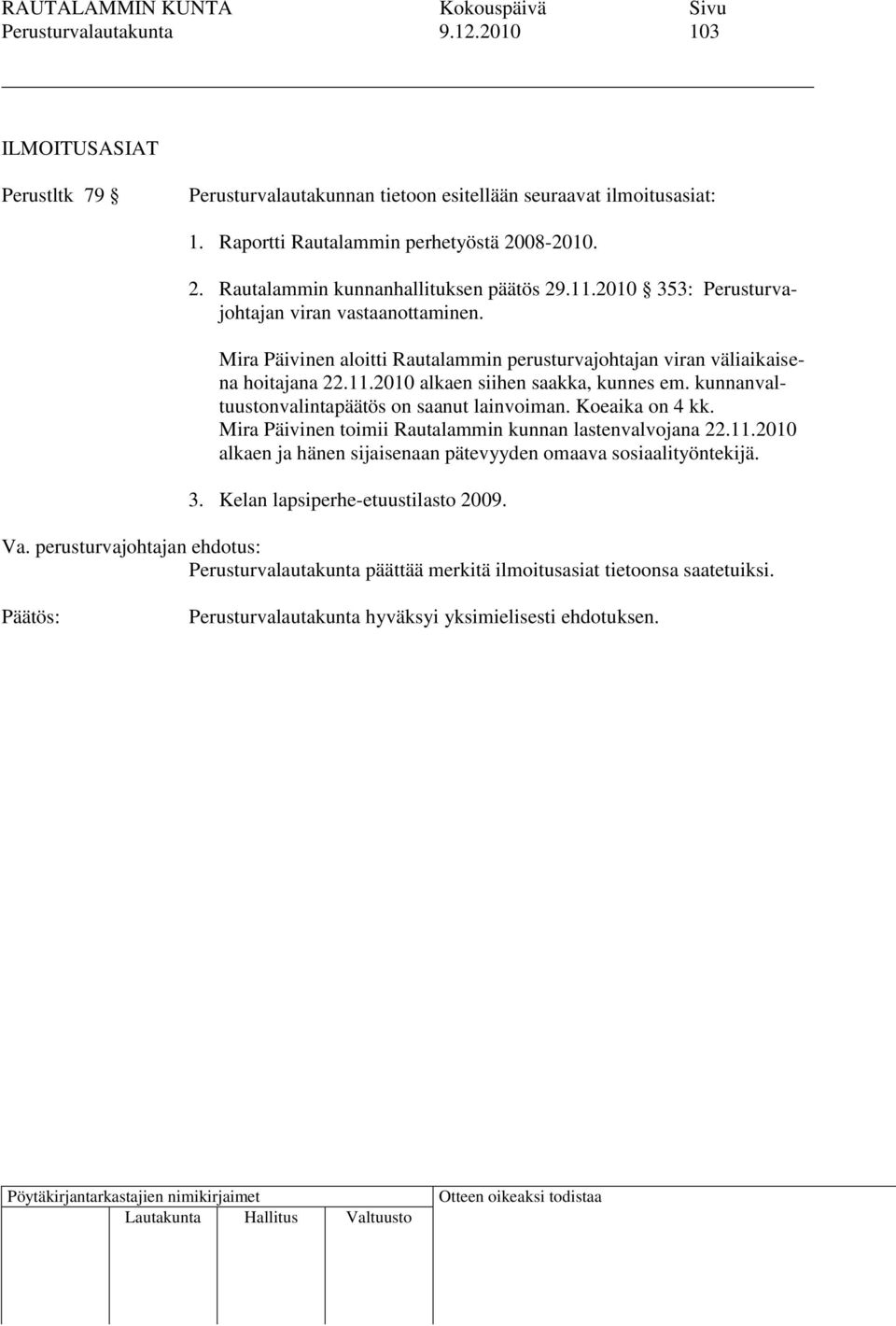 Mira Päivinen aloitti Rautalammin perusturvajohtajan viran väliaikaisena hoitajana 22.11.2010 alkaen siihen saakka, kunnes em. kunnanvaltuustonvalintapäätös on saanut lainvoiman.