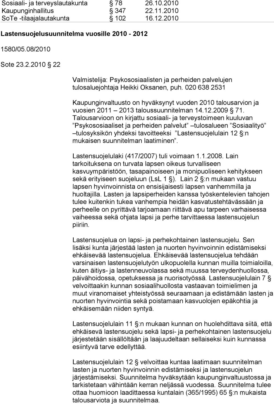 Talousarvioon on kirjattu sosiaali- ja terveystoimeen kuuluvan Psykososiaaliset ja perheiden palvelut tulosalueen Sosiaalityö tulosyksikön yhdeksi tavoitteeksi Lastensuojelulain 12 :n mukaisen