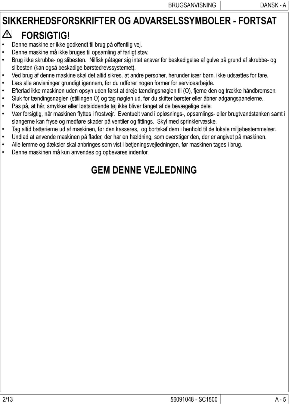 Nilfisk påtager sig intet ansvar for beskadigelse af gulve på grund af skrubbe- og slibesten (kan også beskadige børstedrevssystemet).