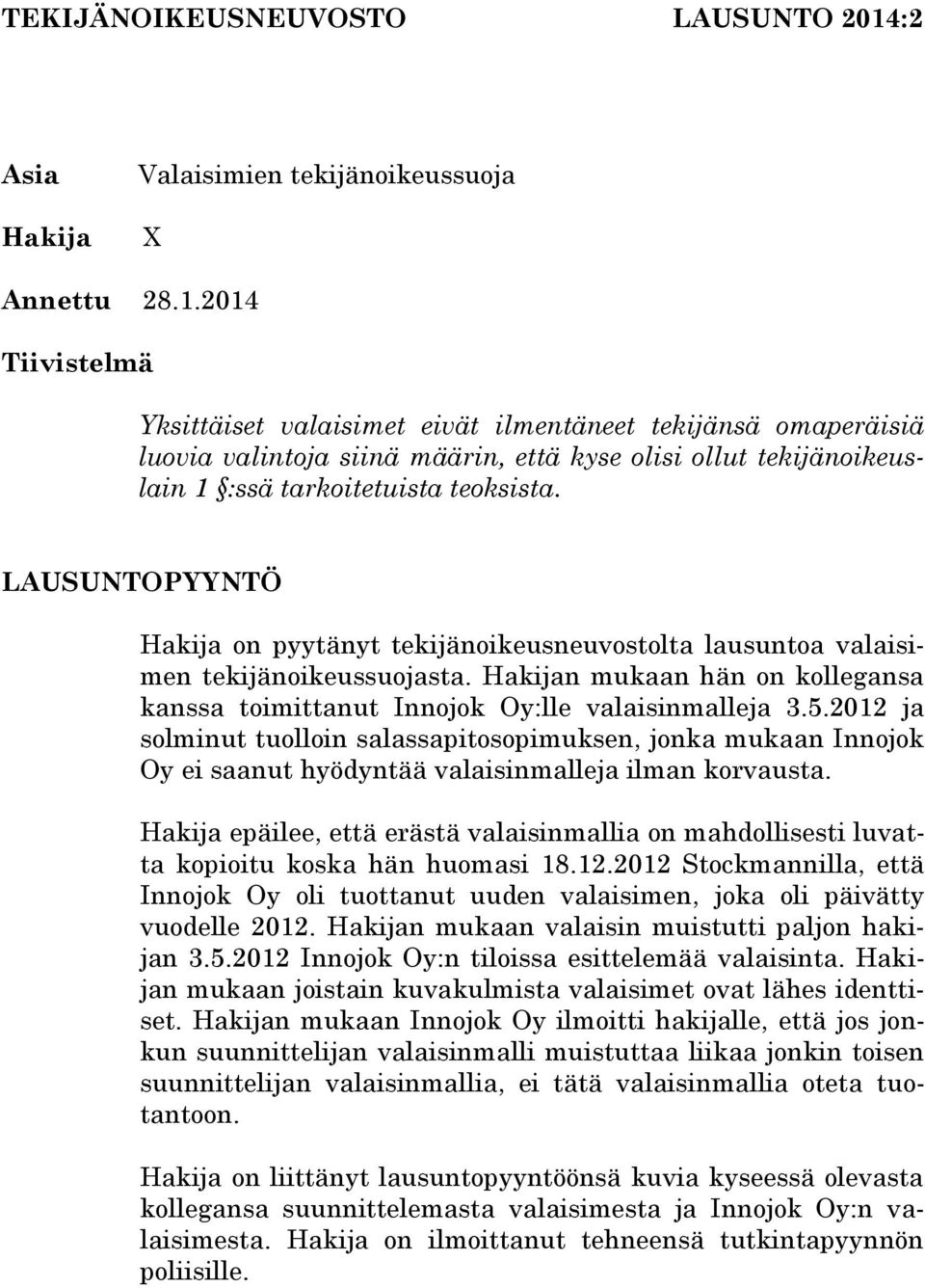 2014 Tiivistelmä Yksittäiset valaisimet eivät ilmentäneet tekijänsä omaperäisiä luovia valintoja siinä määrin, että kyse olisi ollut tekijänoikeuslain 1 :ssä tarkoitetuista teoksista.