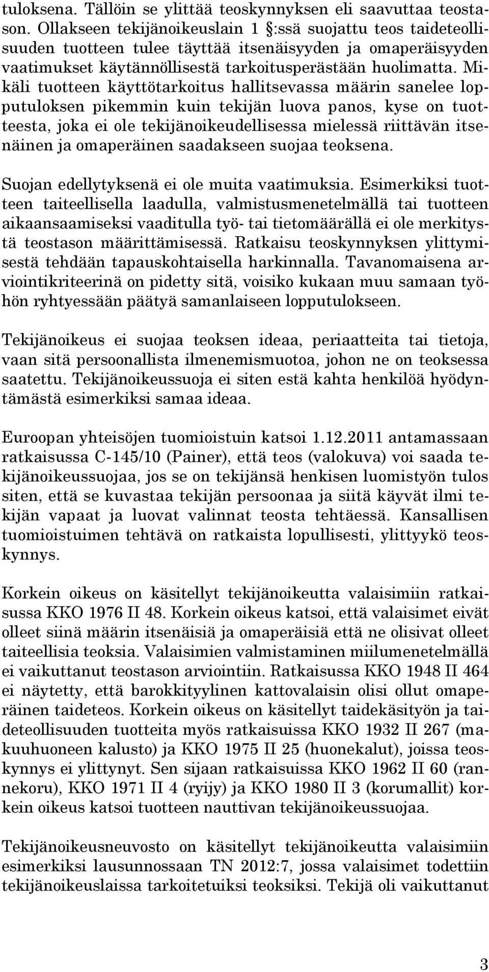 Mikäli tuotteen käyttötarkoitus hallitsevassa määrin sanelee lopputuloksen pikemmin kuin tekijän luova panos, kyse on tuotteesta, joka ei ole tekijänoikeudellisessa mielessä riittävän itsenäinen ja