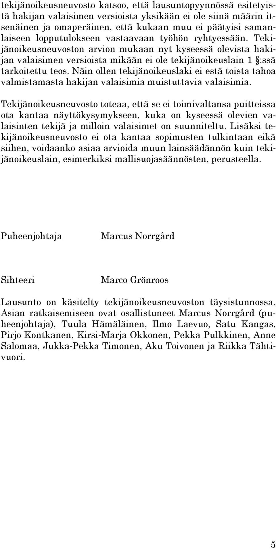 Näin ollen tekijänoikeuslaki ei estä toista tahoa valmistamasta hakijan valaisimia muistuttavia valaisimia.