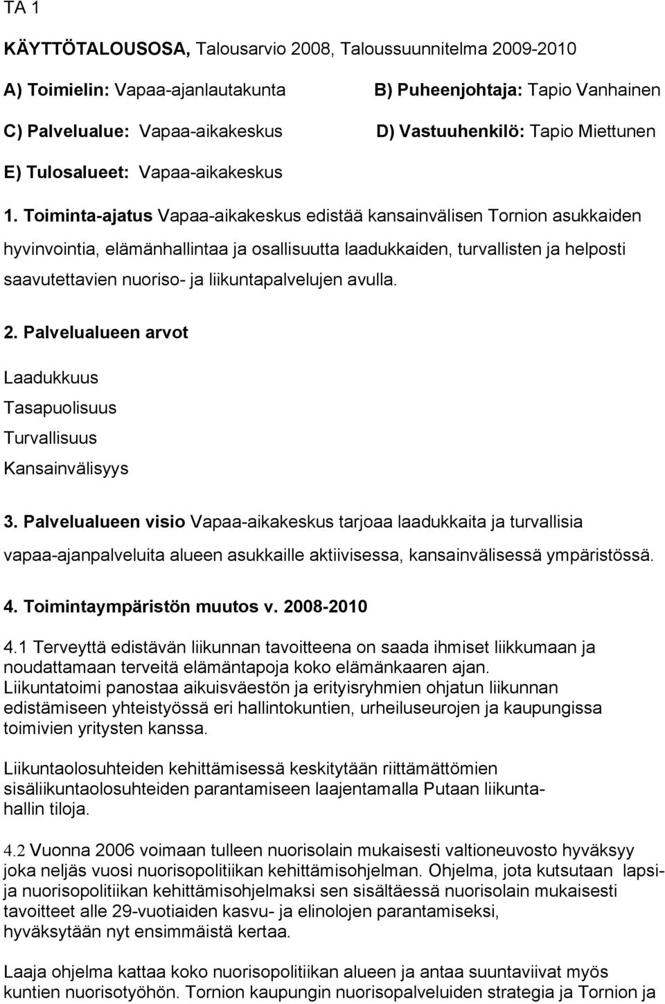 Toiminta-ajatus Vapaa-aikakeskus edistää kansainvälisen Tornion asukkaiden hyvinvointia, elämänhallintaa ja osallisuutta laadukkaiden, turvallisten ja helposti saavutettavien nuoriso- ja