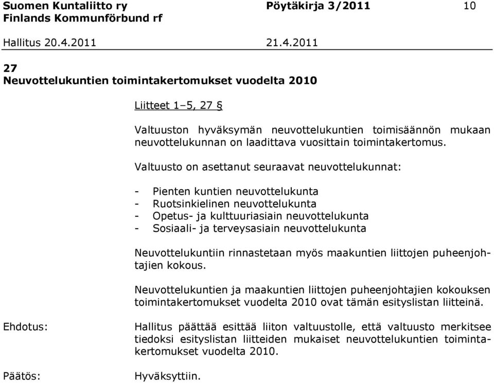 Valtuusto on asettanut seuraavat neuvottelukunnat: - Pienten kuntien neuvottelukunta - Ruotsinkielinen neuvottelukunta - Opetus- ja kulttuuriasiain neuvottelukunta - Sosiaali- ja terveysasiain
