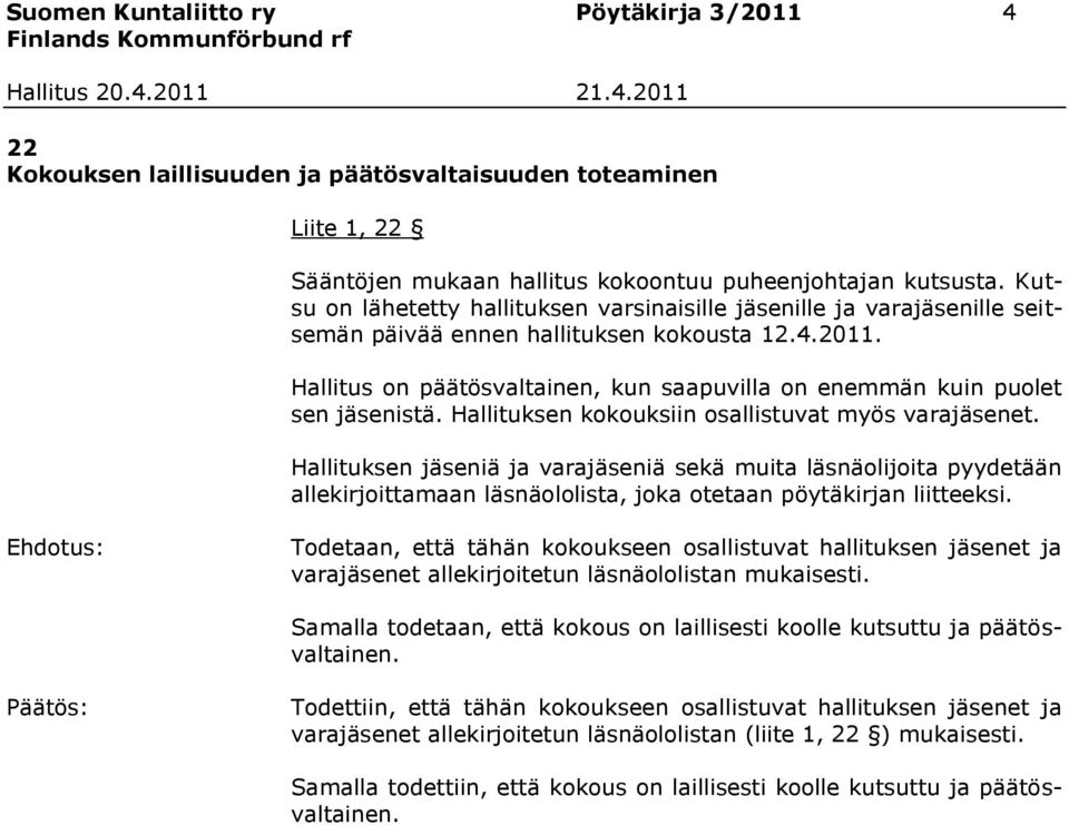 Hallitus on päätösvaltainen, kun saapuvilla on enemmän kuin puolet sen jäsenistä. Hallituksen kokouksiin osallistuvat myös varajäsenet.