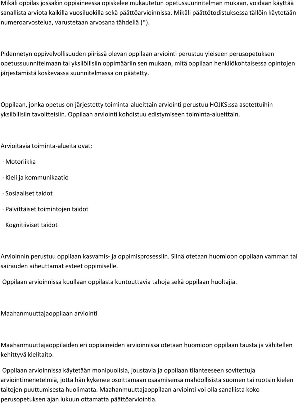 Pidennetyn oppivelvollisuuden piirissä olevan oppilaan arviointi perustuu yleiseen perusopetuksen opetussuunnitelmaan tai yksilöllisiin oppimääriin sen mukaan, mitä oppilaan henkilökohtaisessa